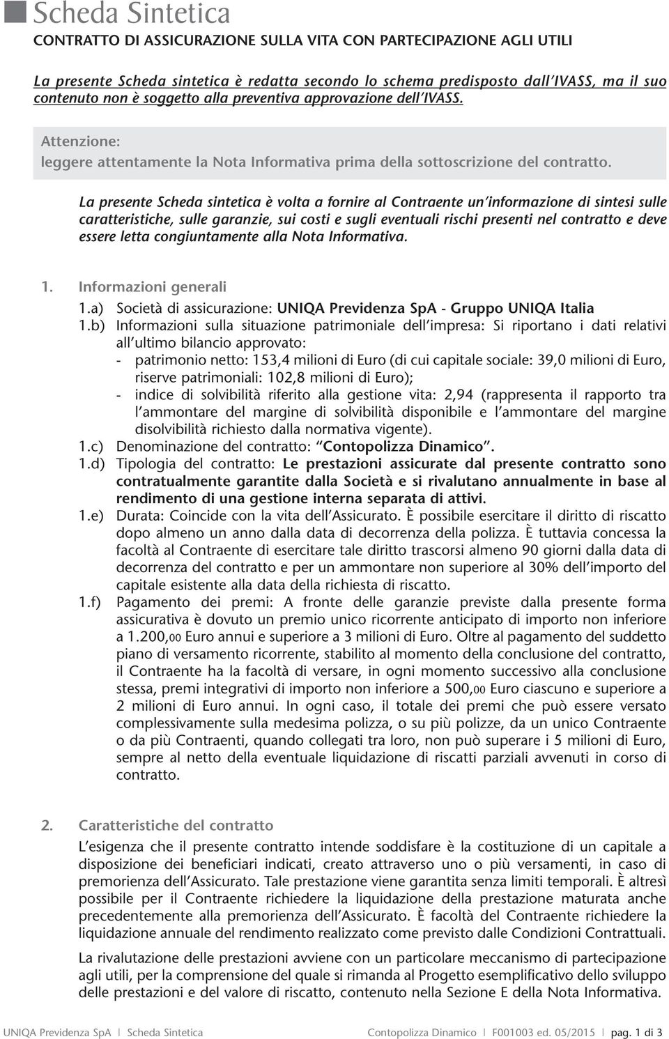 La presente Scheda sintetica è volta a fornire al Contraente un informazione di sintesi sulle caratteristiche, sulle garanzie, sui costi e sugli eventuali rischi presenti nel contratto e deve essere