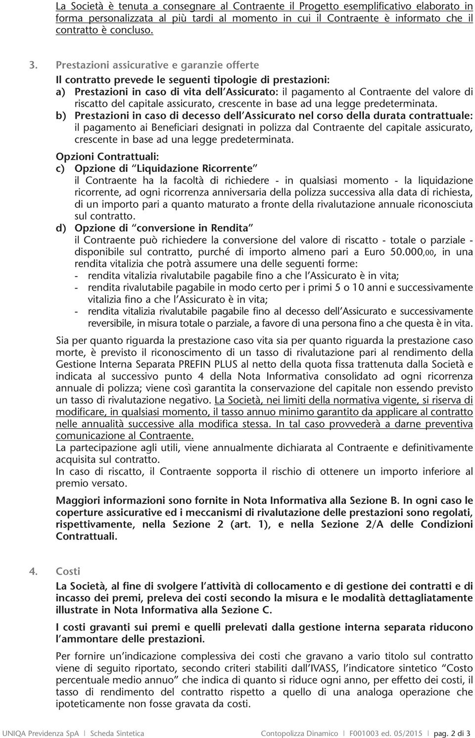 riscatto del capitale assicurato, crescente in base ad una legge predeterminata.