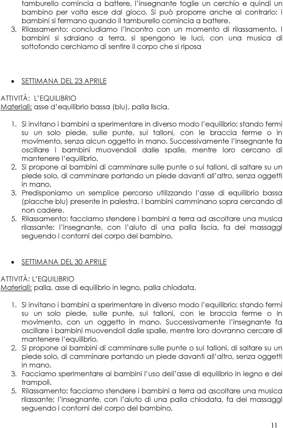 I bambini si sdraiano a terra, si spengono le luci, con una musica di sottofondo cerchiamo di sentire il corpo che si riposa SETTIMANA DEL 23 APRILE ATTIVITÀ: L EQUILIBRIO Materiali: asse d