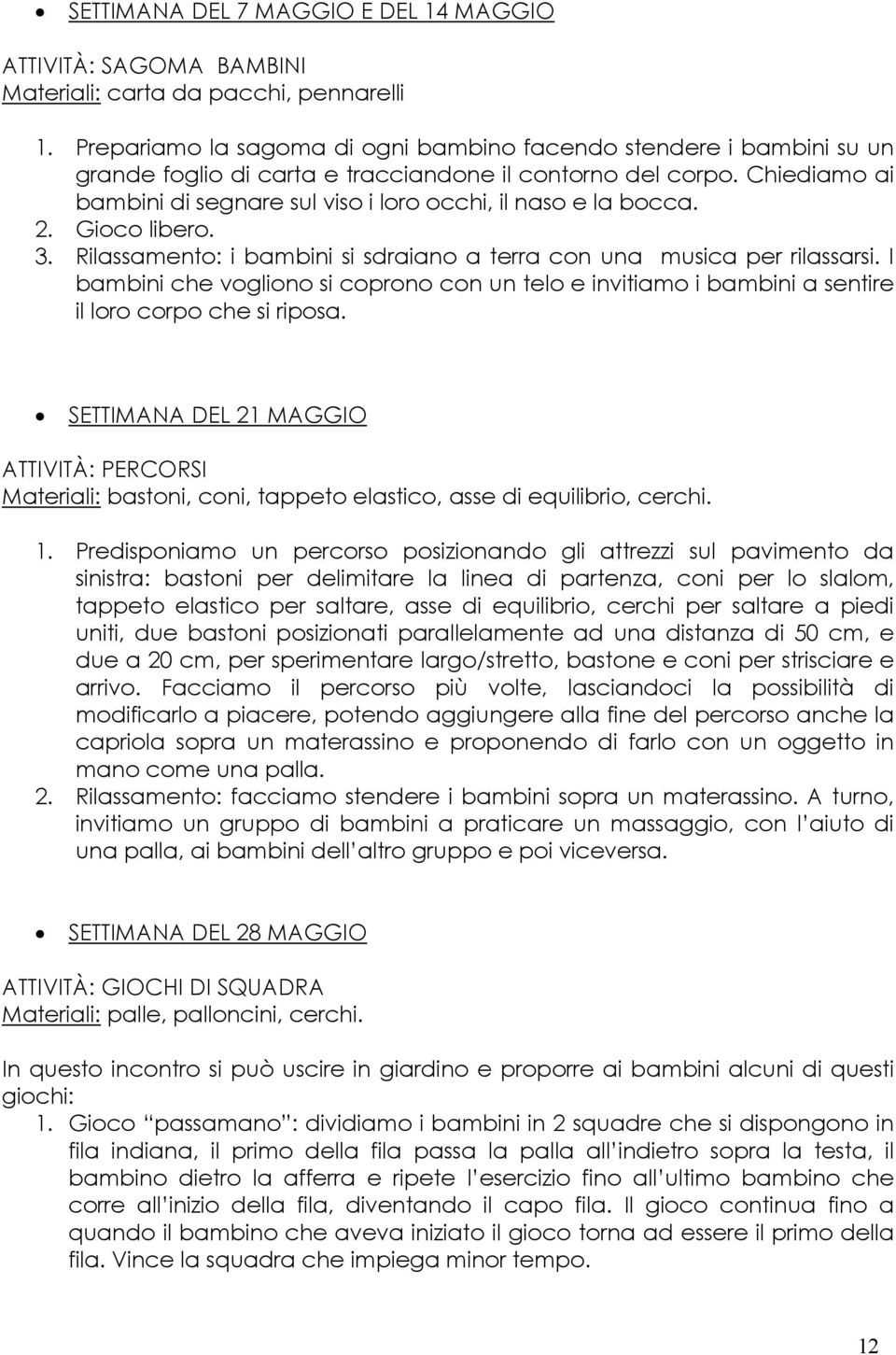 Chiediamo ai bambini di segnare sul viso i loro occhi, il naso e la bocca. 2. Gioco libero. 3. Rilassamento: i bambini si sdraiano a terra con una musica per rilassarsi.