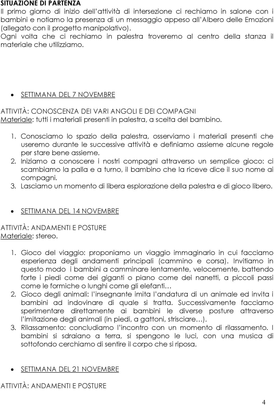 SETTIMANA DEL 7 NOVEMBRE ATTIVITÀ: CONOSCENZA DEI VARI ANGOLI E DEI COMPAGNI Materiale: tutti i materiali presenti in palestra, a scelta del bambino. 1.