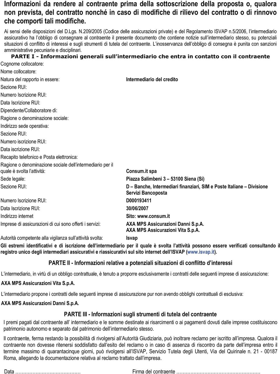 5/2006, l intermediario assicurativo ha l obbligo di consegnare al contraente il presente documento che contiene notizie sull intermediario stesso, su potenziali situazioni di conflitto di interessi