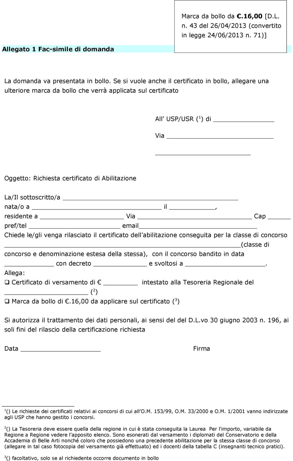 sottoscritto/a nata/o a il, residente a Via Cap pref/tel email Chiede le/gli venga rilasciato il certificato dell abilitazione conseguita per la classe di concorso (classe di concorso e denominazione