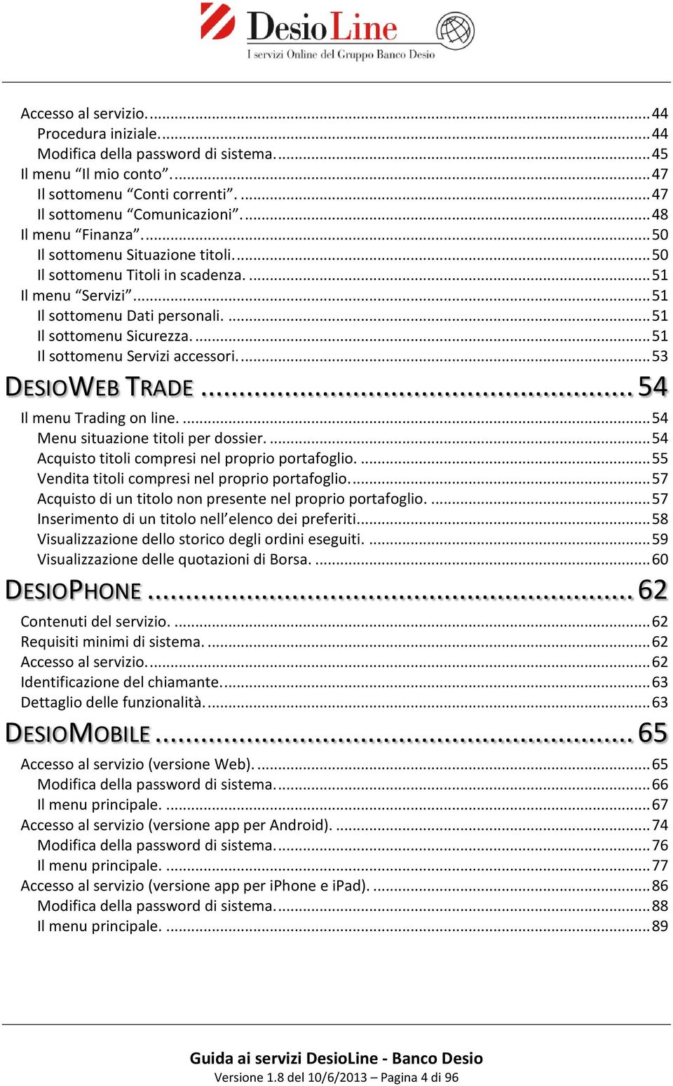 ... 51 Il sottomenu Servizi accessori.... 53 DESIOWEB TRADE... 54 Il menu Trading on line.... 54 Menu situazione titoli per dossier.... 54 Acquisto titoli compresi nel proprio portafoglio.