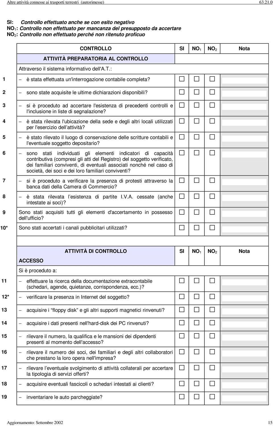 1 NO 2 Nota ATTIVITÀ PREPARATORIA AL CONTROLLO Attraverso l sstema nformatvo dell'a.t.: 1 è stata effettuata un'nterrogazone contable completa? 2 sono state acquste le ultme dcharazon dsponbl?