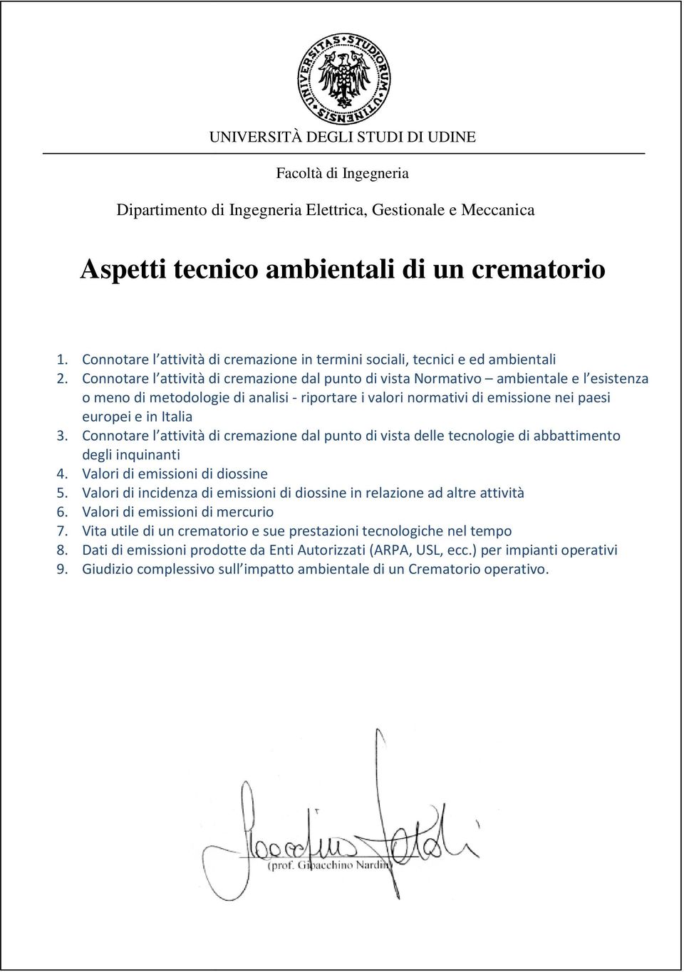 Connotare l attività di cremazione dal punto di vista Normativo ambientale e l esistenza o meno di metodologie di analisi - riportare i valori normativi di emissione nei paesi europei e in Italia 3.