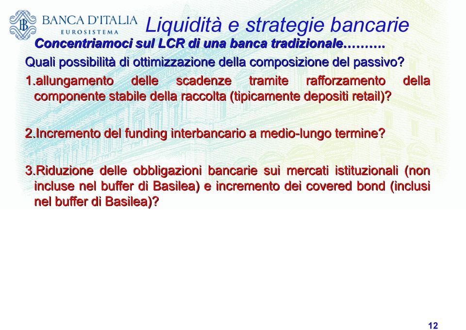 allungamento delle scadenze tramite rafforzamento della componente stabile della raccolta (tipicamente depositi retail)? 2.