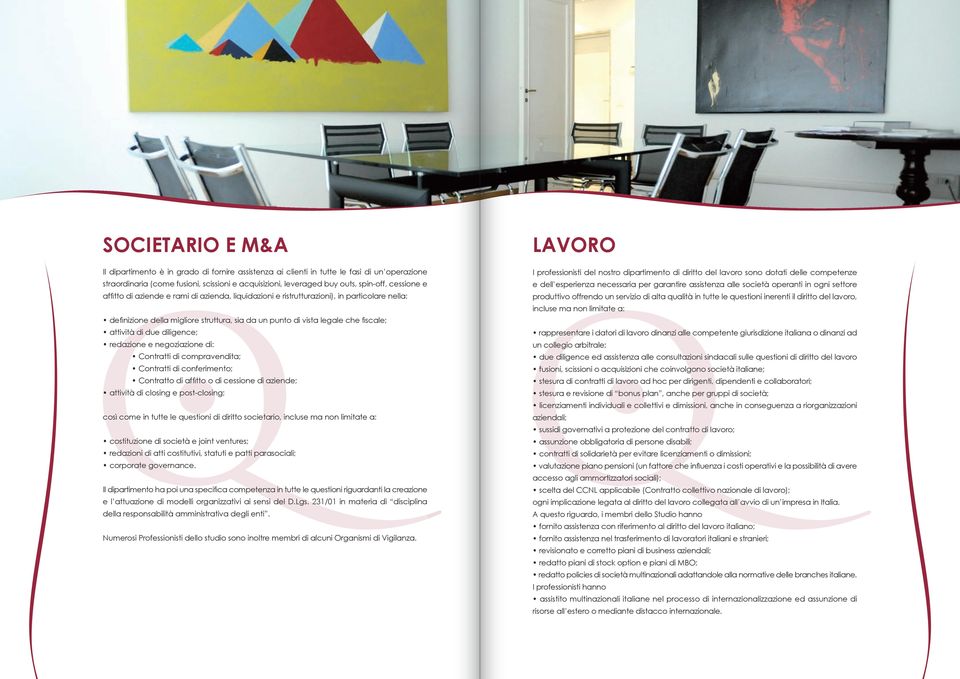 due diligence; redazione e negoziazione di: Contratti di compravendita; Contratti di conferimento; Contratto di affitto o di cessione di aziende; attività di closing e post-closing; così come in