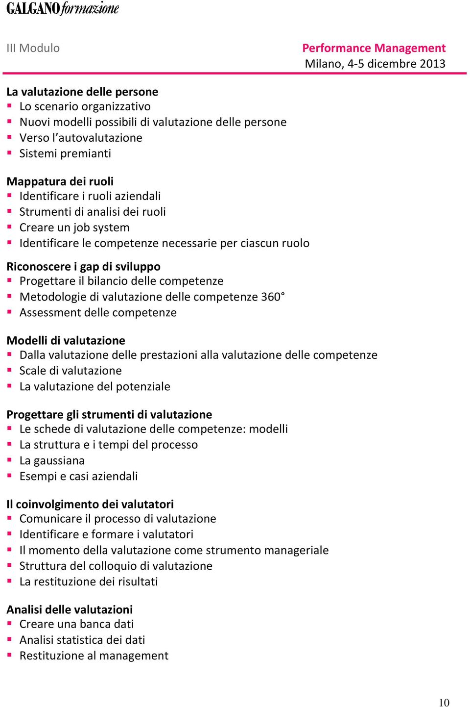 Progettare il bilancio delle competenze Metodologie di valutazione delle competenze 360 Assessment delle competenze Modelli di valutazione Dalla valutazione delle prestazioni alla valutazione delle