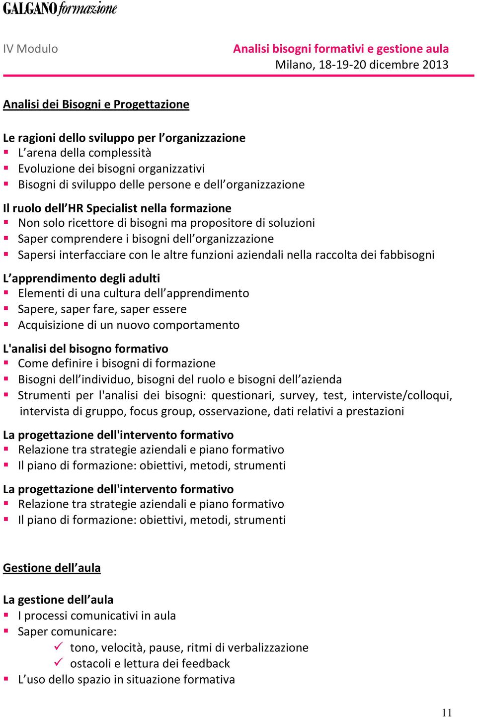 Saper comprendere i bisogni dell organizzazione Sapersi interfacciare con le altre funzioni aziendali nella raccolta dei fabbisogni L apprendimento degli adulti Elementi di una cultura dell