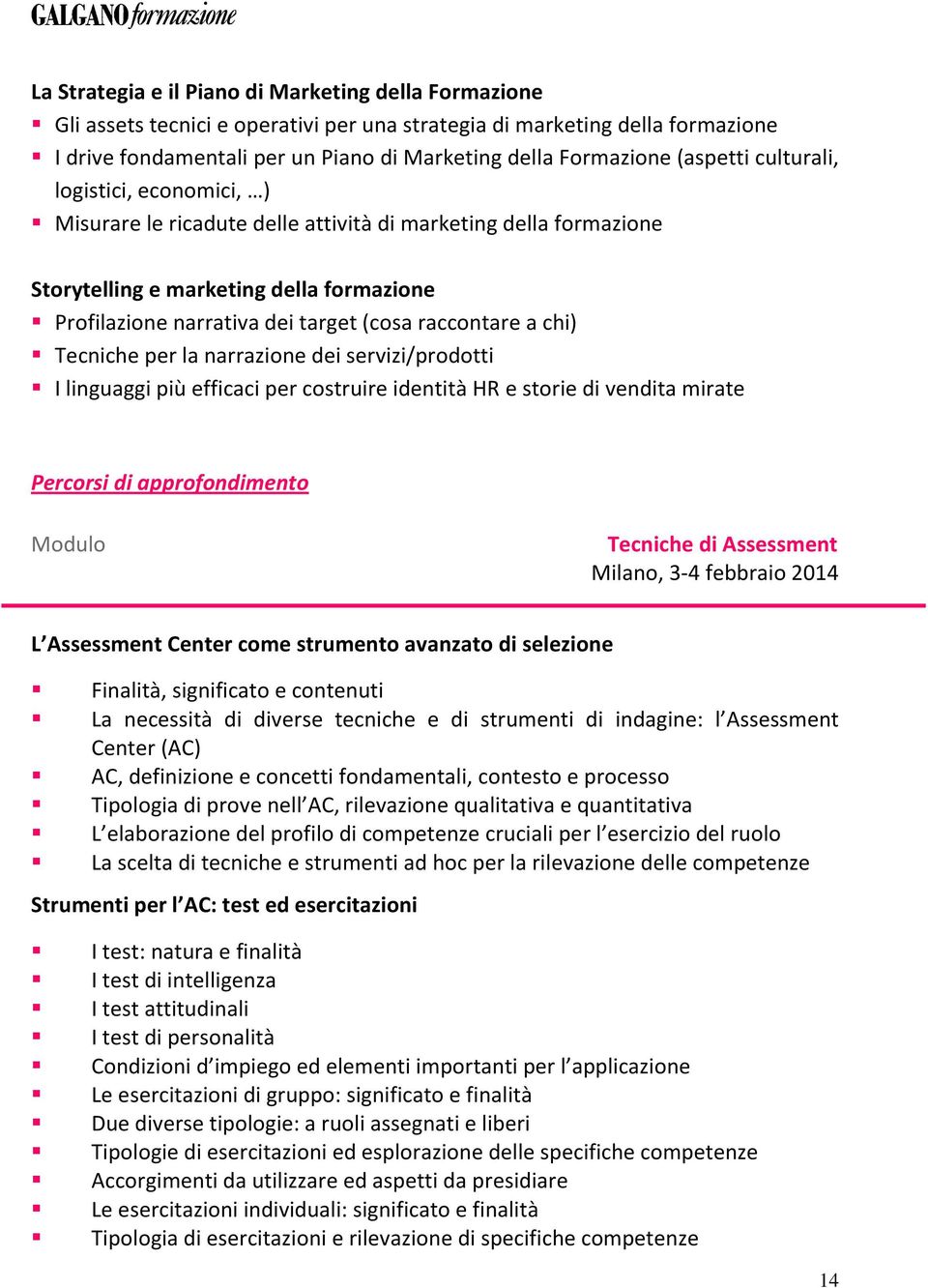 raccontare a chi) Tecniche per la narrazione dei servizi/prodotti I linguaggi più efficaci per costruire identità HR e storie di vendita mirate Percorsi di approfondimento Modulo Tecniche di