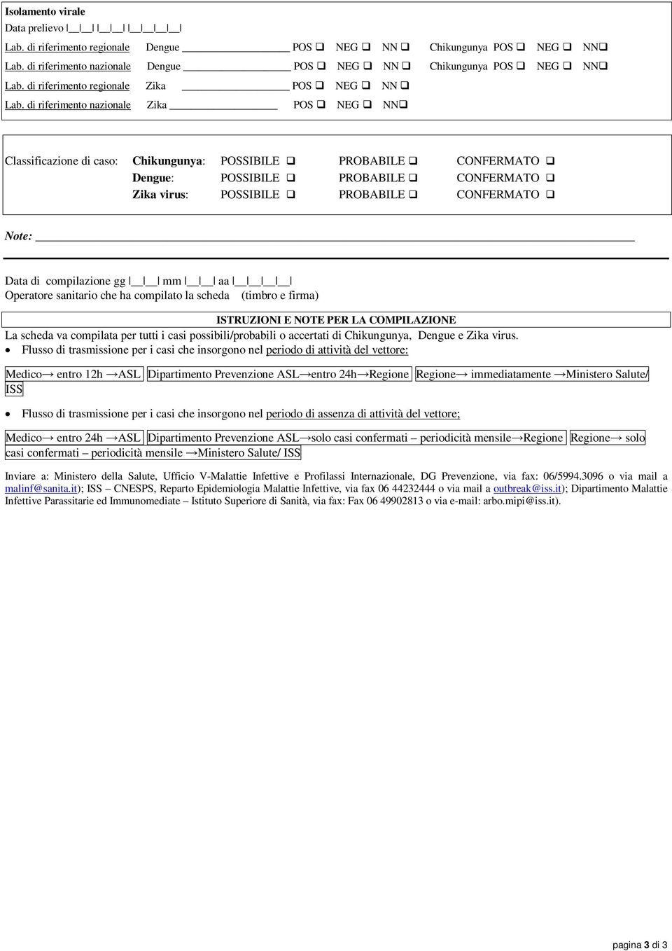 di riferimento nazionale Zika POS NEG NN Classificazione di caso: Chikungunya: POSSIBILE PROBABILE CONFERMATO Dengue: POSSIBILE PROBABILE CONFERMATO Zika virus: POSSIBILE PROBABILE CONFERMATO Note: