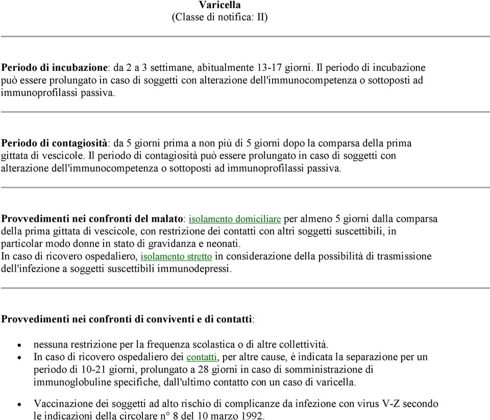 Periodo di contagiosità: da 5 giorni prima a non più di 5 giorni dopo la comparsa della prima gittata di vescicole.