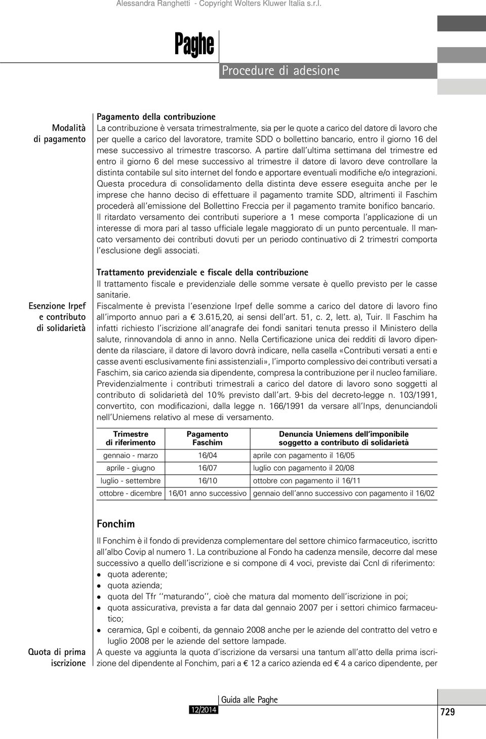 A partire dall ultima settimana del trimestre ed entro il giorno 6 del mese successivo al trimestre il datore di lavoro deve controllare la distinta contabile sul sito internet del fondo e apportare