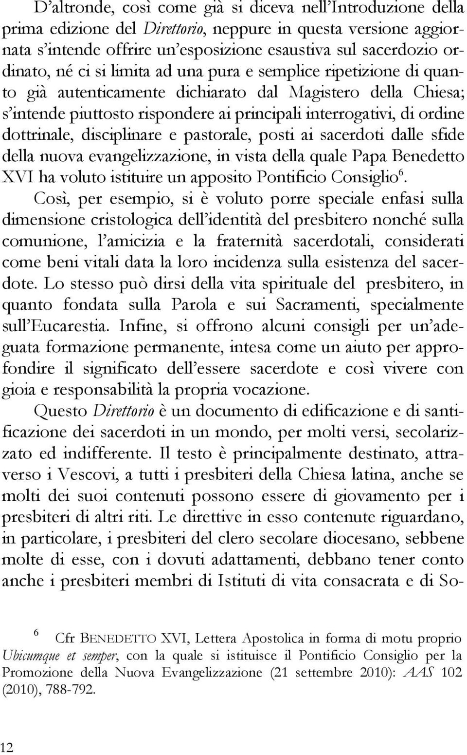 disciplinare e pastorale, posti ai sacerdoti dalle sfide della nuova evangelizzazione, in vista della quale Papa Benedetto XVI ha voluto istituire un apposito Pontificio Consiglio 6.