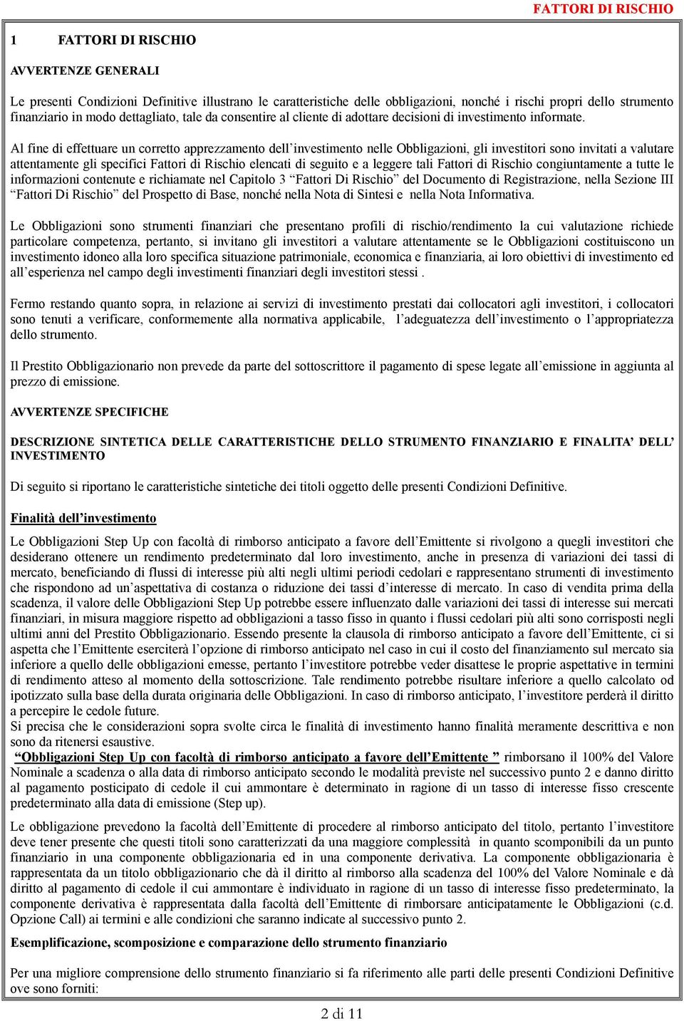 Al fine di effettuare un corretto apprezzamento dell investimento nelle Obbligazioni, gli investitori sono invitati a valutare attentamente gli specifici Fattori di Rischio elencati di seguito e a