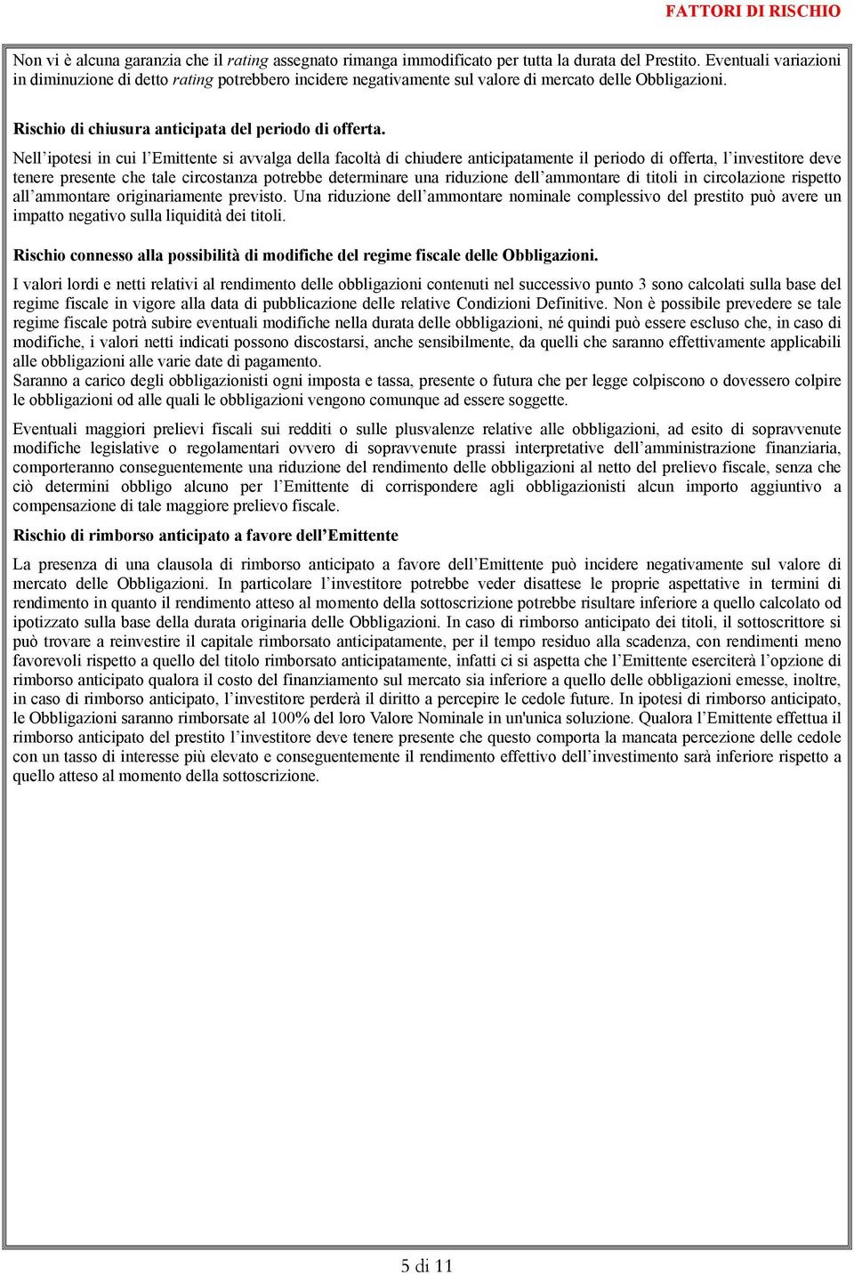 Nell ipotesi in cui l Emittente si avvalga della facoltà di chiudere anticipatamente il periodo di offerta, l investitore deve tenere presente che tale circostanza potrebbe determinare una riduzione