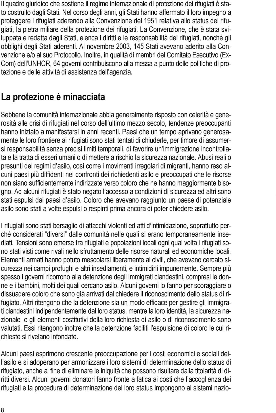 rifugiati. La Convenzione, che è stata sviluppata e redatta dagli Stati, elenca i diritti e le responsabilità dei rifugiati, nonché gli obblighi degli Stati aderenti.