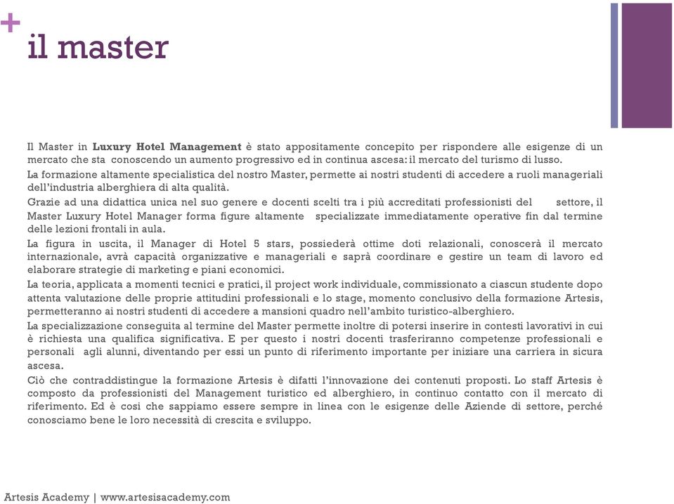 Grazie ad una didattica unica nel suo genere e docenti scelti tra i più accreditati professionisti del settore, il Master Luxury Hotel Manager forma figure altamente specializzate immediatamente