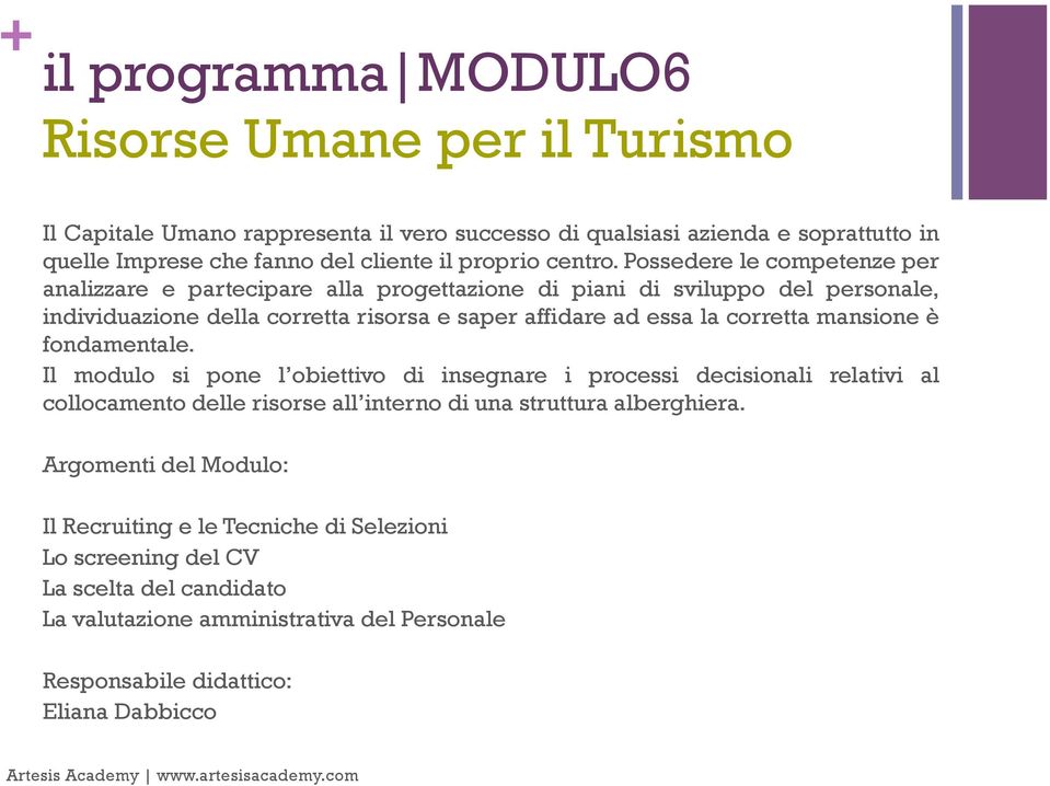 Possedere le competenze per analizzare e partecipare alla progettazione di piani di sviluppo del personale, individuazione della corretta risorsa e saper affidare ad essa la corretta