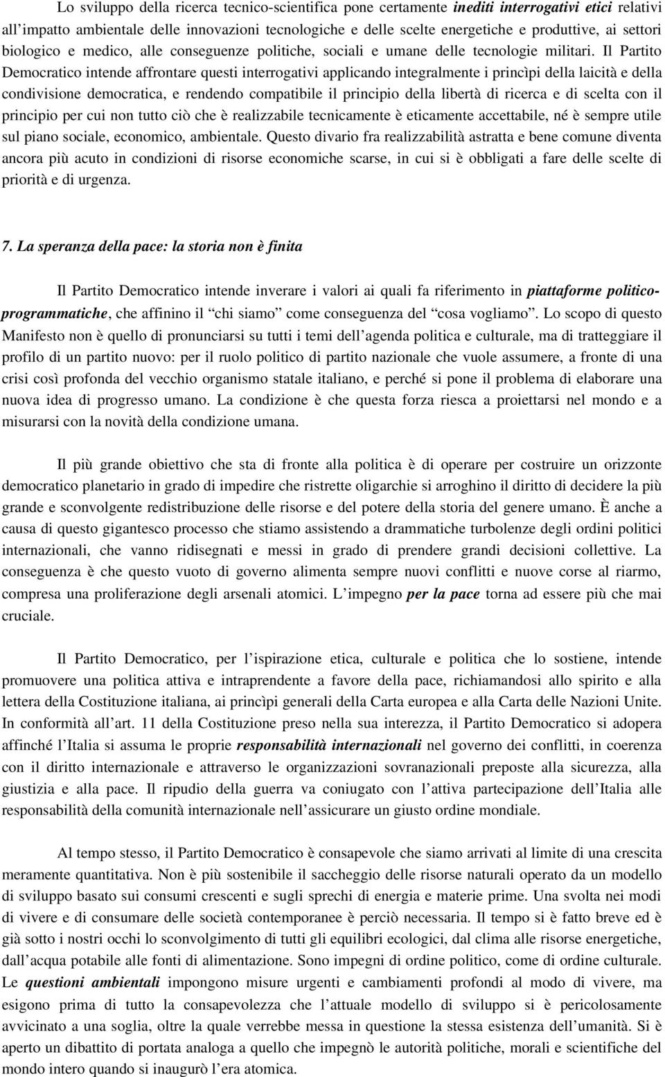 Il Partito Democratico intende affrontare questi interrogativi applicando integralmente i princìpi della laicità e della condivisione democratica, e rendendo compatibile il principio della libertà di