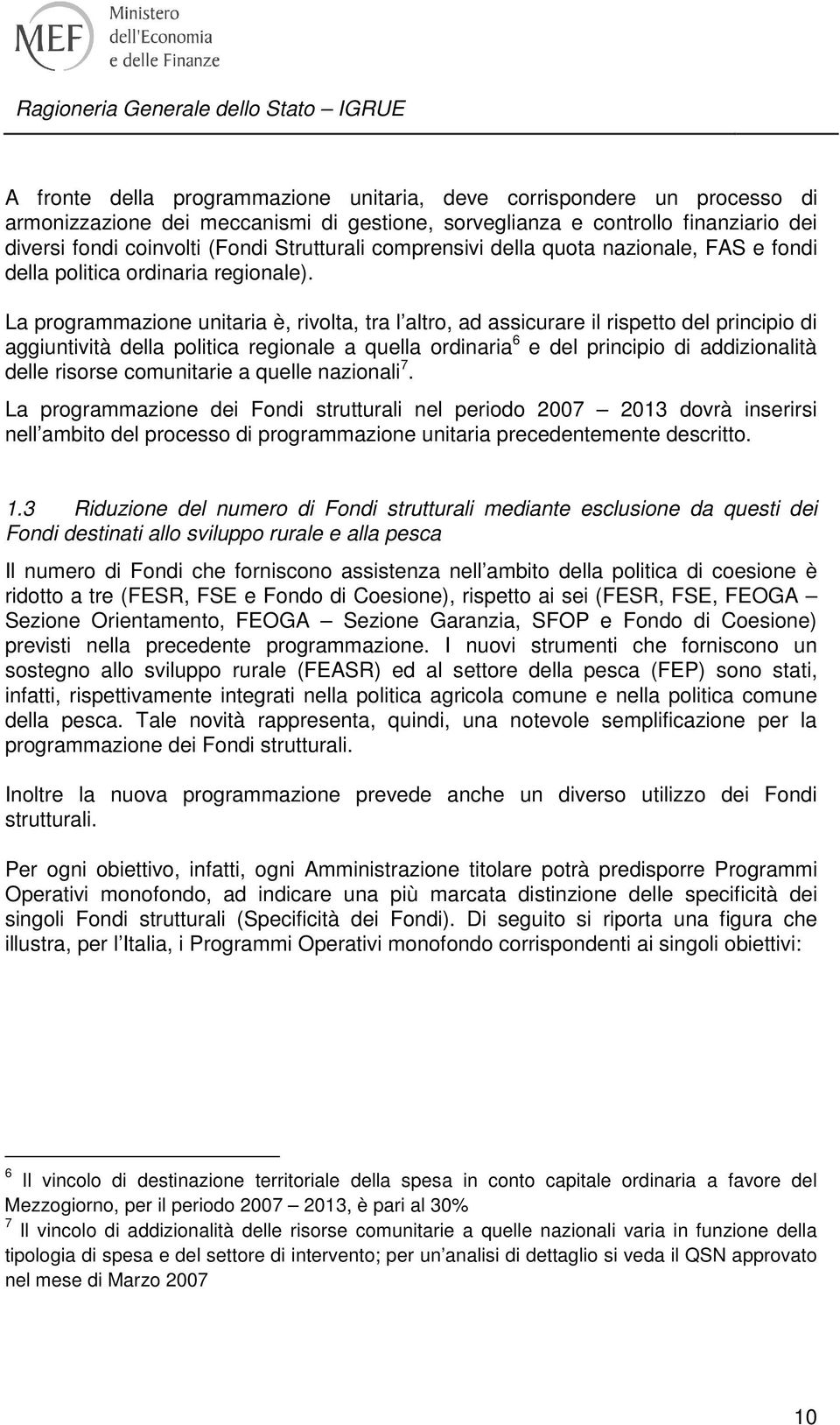 La programmazione unitaria è, rivolta, tra l altro, ad assicurare il rispetto del principio di aggiuntività della politica regionale a quella ordinaria 6 e del principio di addizionalità delle