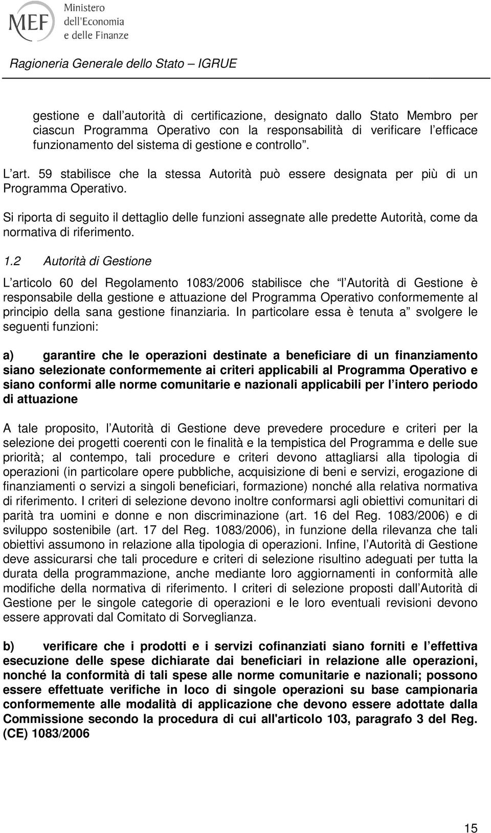 Si riporta di seguito il dettaglio delle funzioni assegnate alle predette Autorità, come da normativa di riferimento. 1.