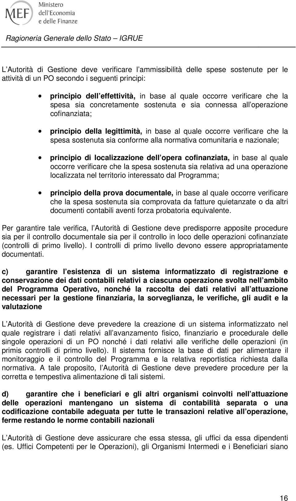 comunitaria e nazionale; principio di localizzazione dell opera cofinanziata, in base al quale occorre verificare che la spesa sostenuta sia relativa ad una operazione localizzata nel territorio