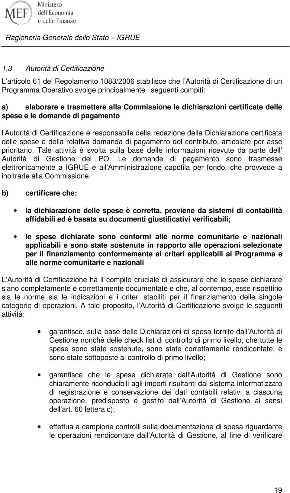 e della relativa domanda di pagamento del contributo, articolate per asse prioritario. Tale attività è svolta sulla base delle informazioni ricevute da parte dell Autorità di Gestione del PO.