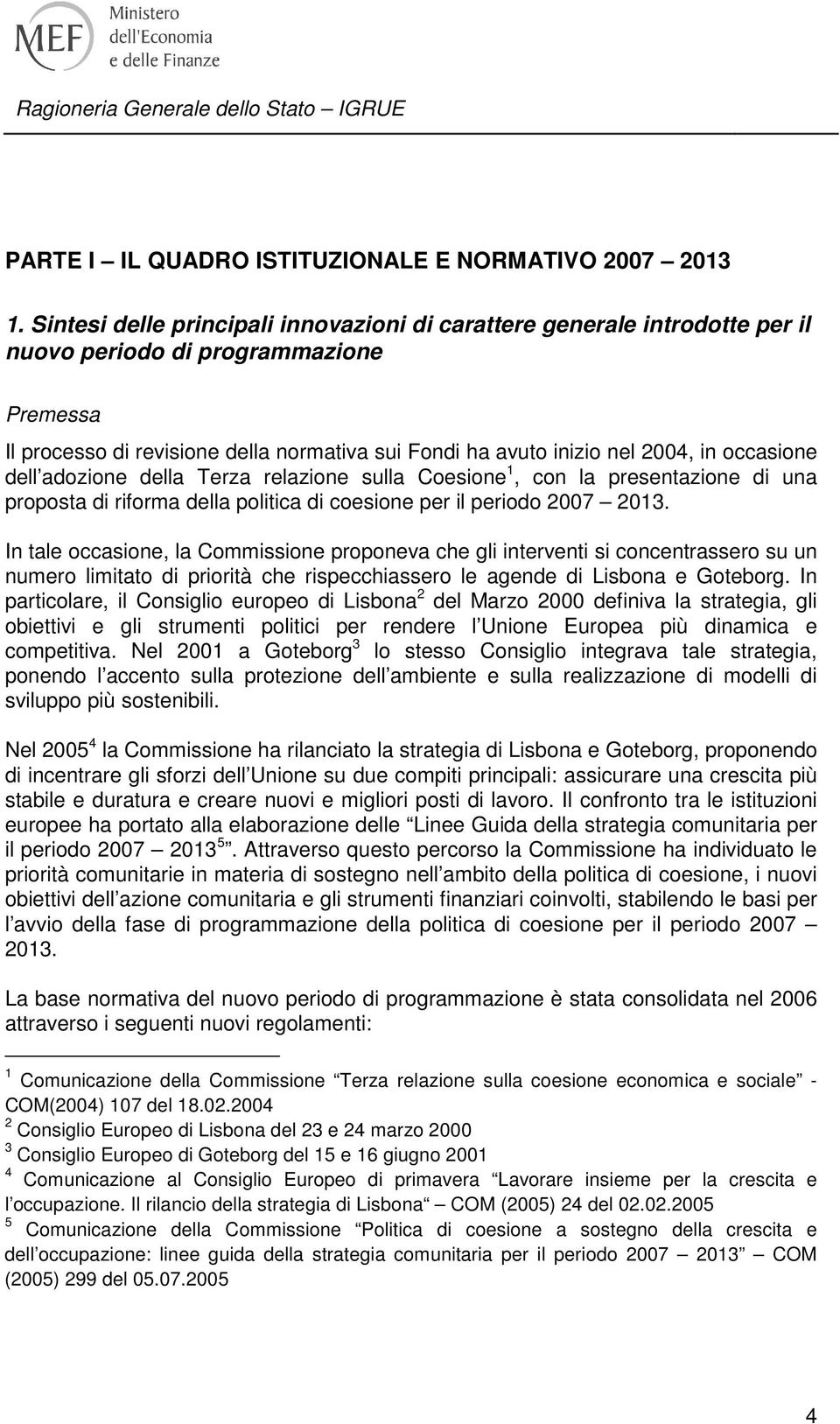 occasione dell adozione della Terza relazione sulla Coesione 1, con la presentazione di una proposta di riforma della politica di coesione per il periodo 2007 2013.