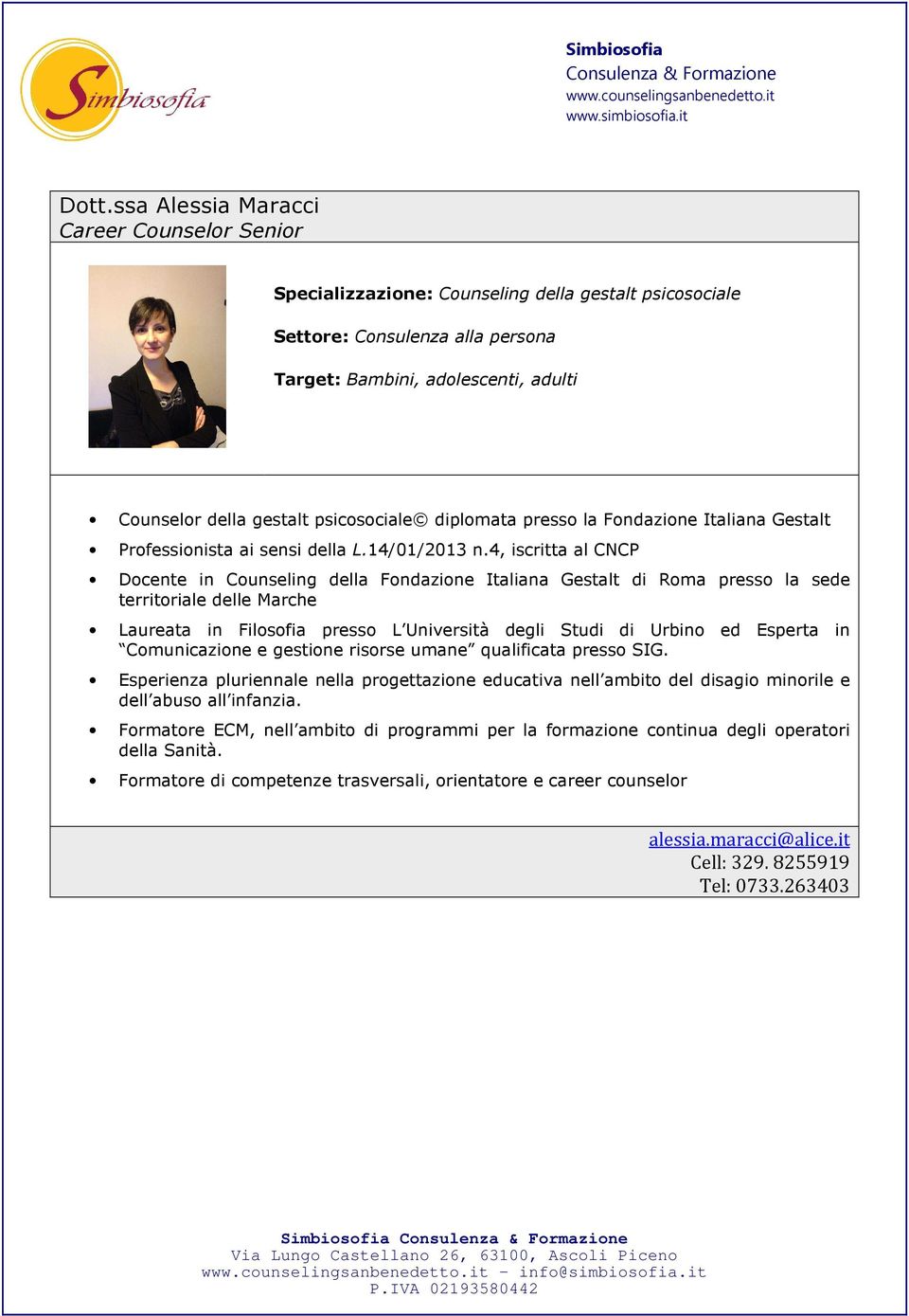 4, iscritta al CNCP Docente in Counseling della Fondazione Italiana Gestalt di Roma presso la sede territoriale delle Marche Laureata in Filosofia presso L Università degli Studi di Urbino ed Esperta