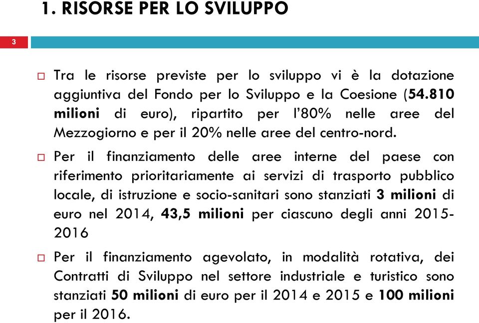 Per il finanziamento delle aree interne del paese con riferimento prioritariamente ai servizi di trasporto pubblico locale, di istruzione e socio-sanitari sono stanziati 3