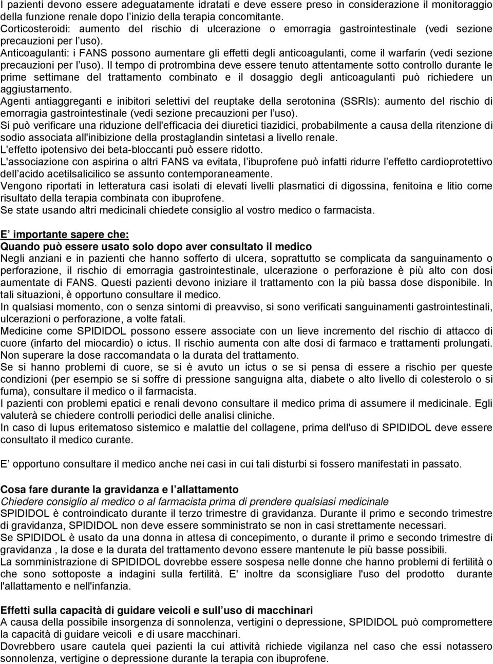 Anticoagulanti: i FANS possono aumentare gli effetti degli anticoagulanti, come il warfarin (vedi sezione precauzioni per l uso).