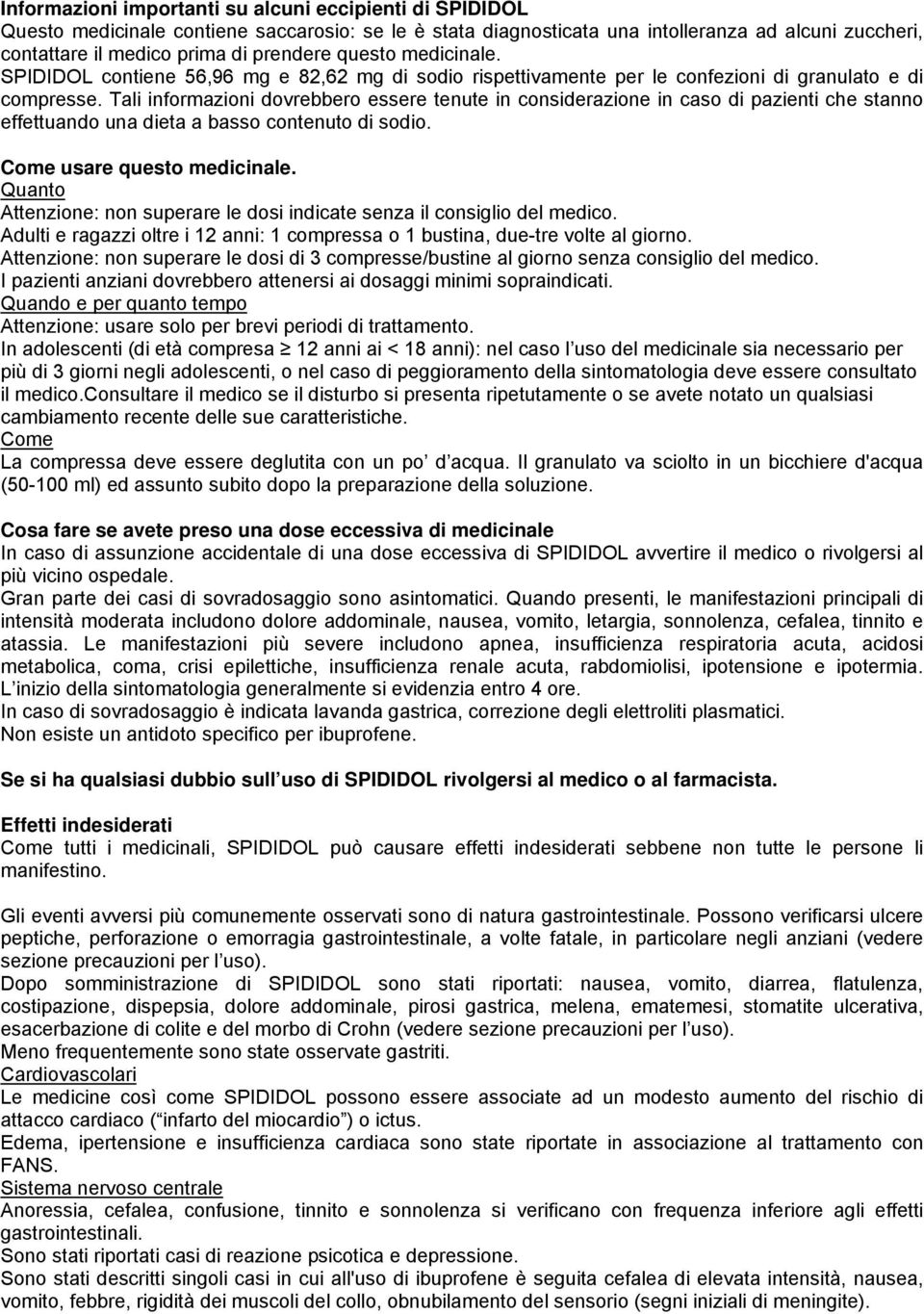 Tali informazioni dovrebbero essere tenute in considerazione in caso di pazienti che stanno effettuando una dieta a basso contenuto di sodio. Come usare questo medicinale.