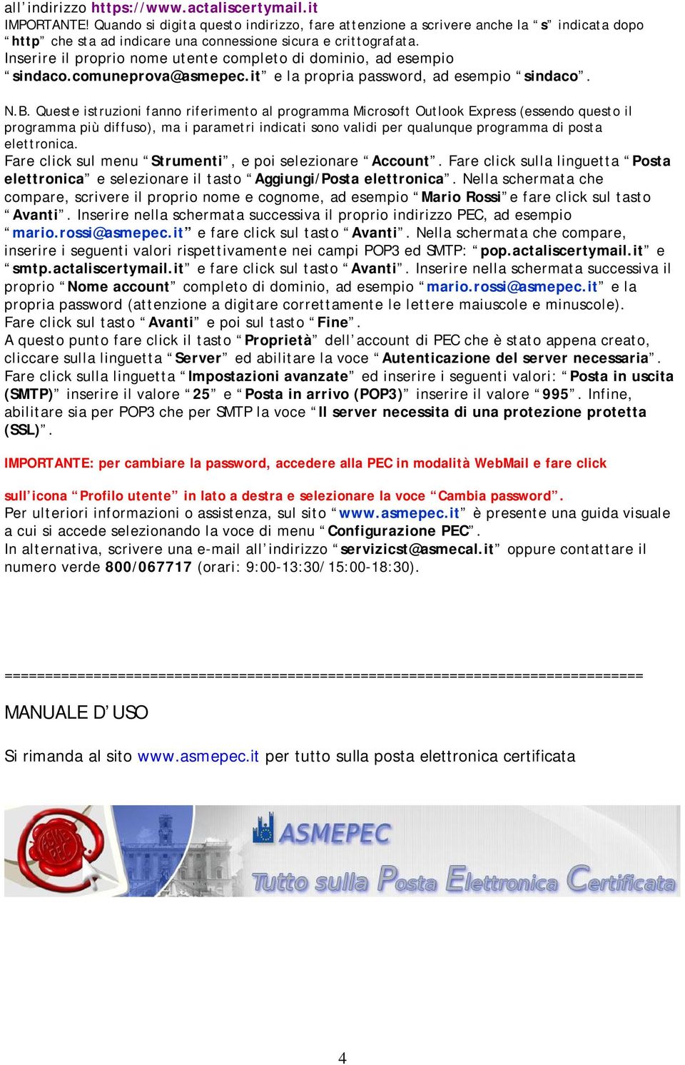 Inserire il proprio nome utente completo di dominio, ad esempio sindaco.comuneprova@asmepec.it e la propria password, ad esempio sindaco. b) MODALITÀ programma di posta elettronica N.B.