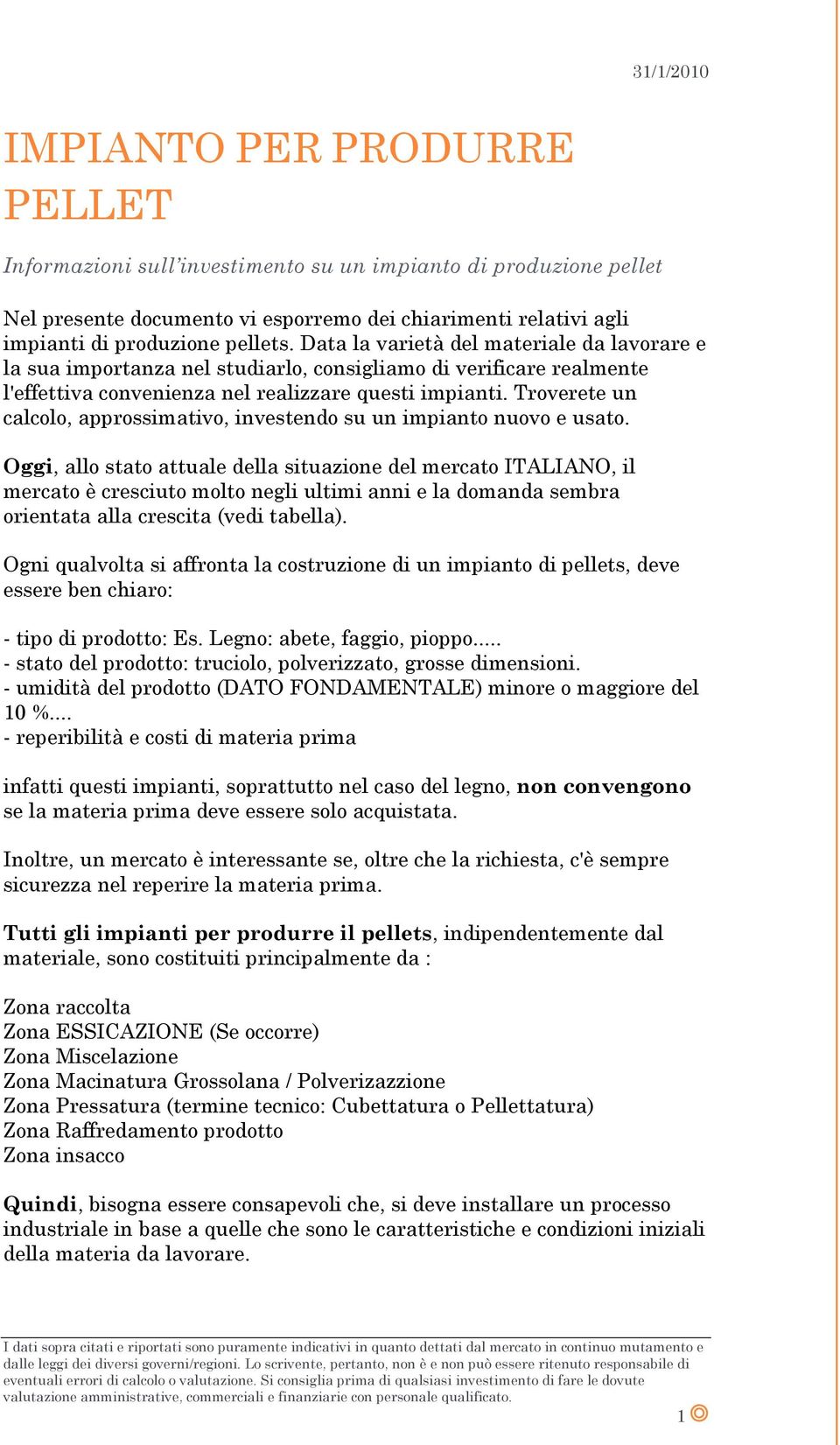 Troverete un calcolo, approssimativo, investendo su un impianto nuovo e usato.