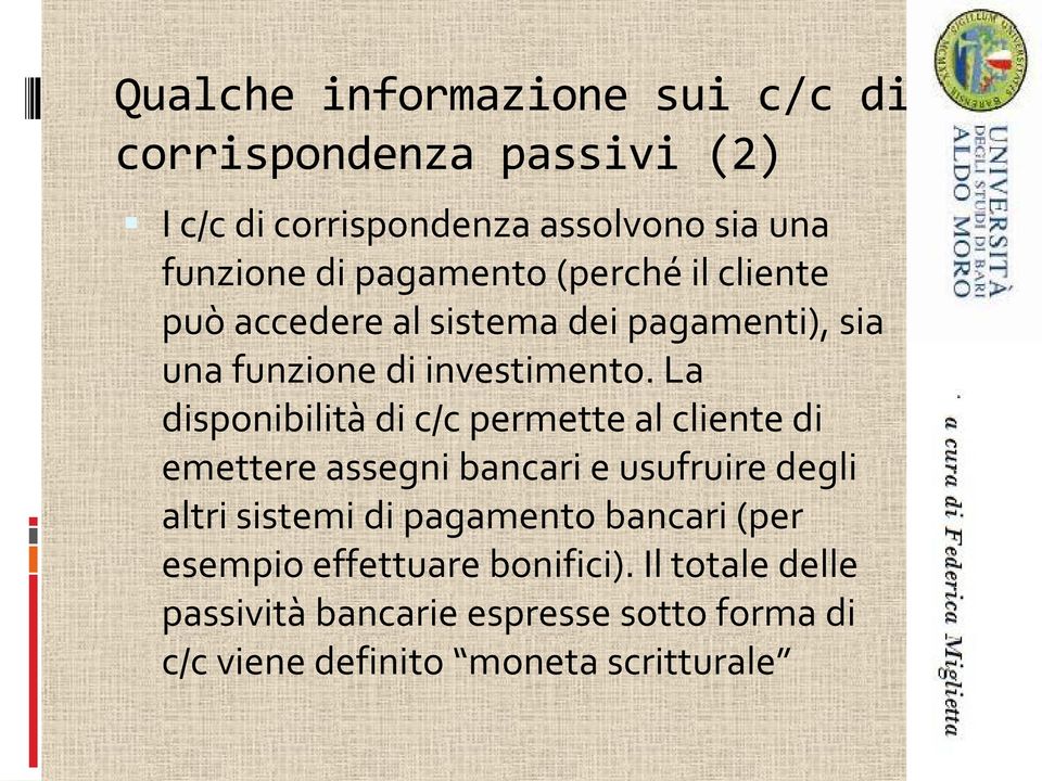 La disponibilità di c/c permette al cliente di emettere assegni bancari e usufruire degli altri sistemi di pagamento