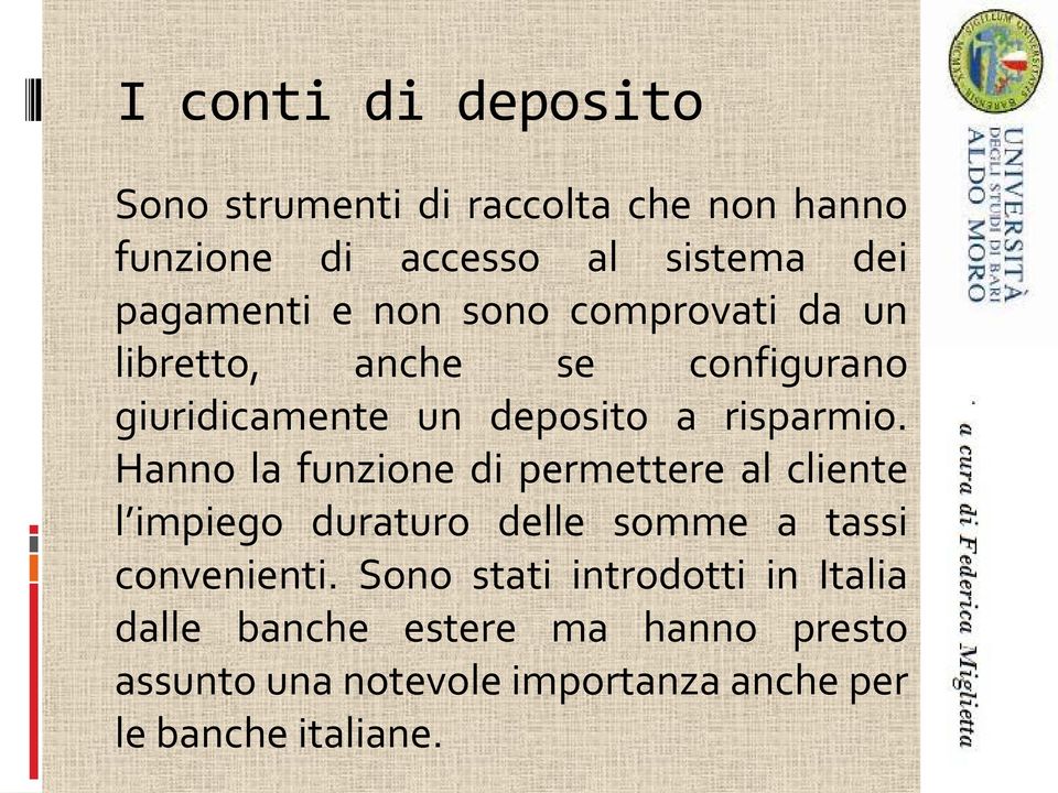 Hanno la funzione di permettere al cliente l impiego duraturo delle somme a tassi convenienti.