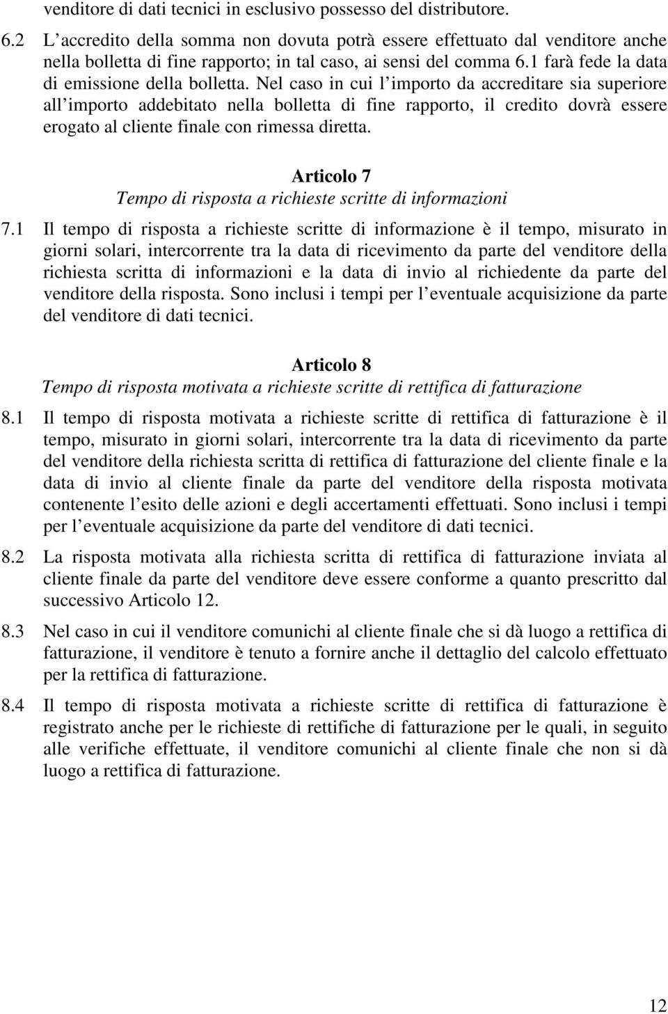 Nel caso in cui l importo da accreditare sia superiore all importo addebitato nella bolletta di fine rapporto, il credito dovrà essere erogato al cliente finale con rimessa diretta.