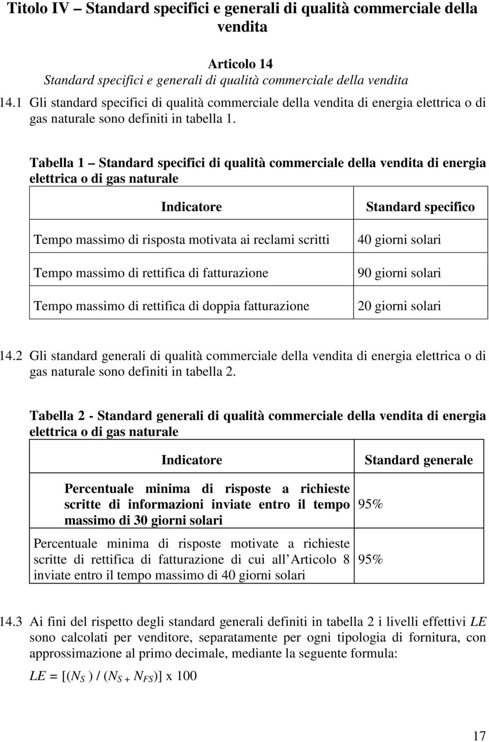 Tabella 1 Standard specifici di qualità commerciale della vendita di energia elettrica o di gas naturale Indicatore Tempo massimo di risposta motivata ai reclami scritti Tempo massimo di rettifica di