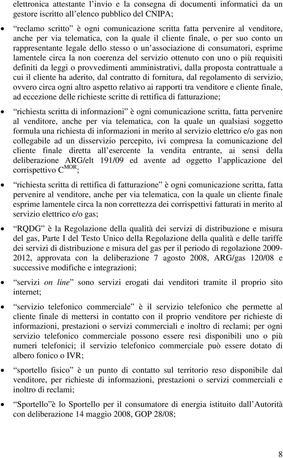 ottenuto con uno o più requisiti definiti da leggi o provvedimenti amministrativi, dalla proposta contrattuale a cui il cliente ha aderito, dal contratto di fornitura, dal regolamento di servizio,