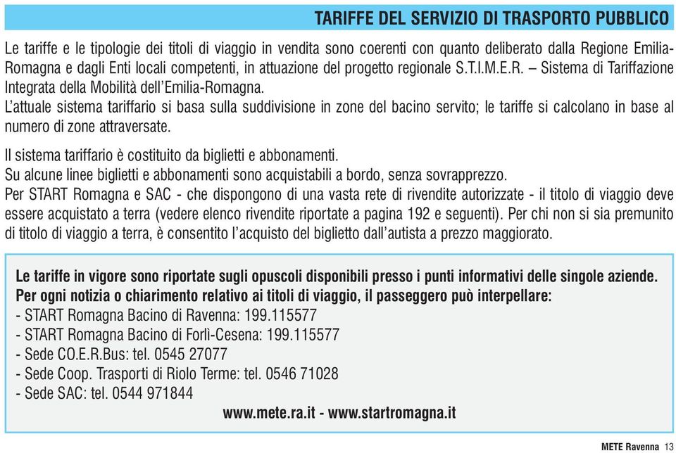 L attuale sistema tariffario si basa sulla suddivisione in zone del bacino servito; le tariffe si calcolano in base al numero di zone attraversate.