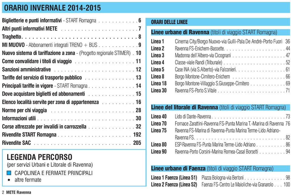 ................. 11 Sanzioni amministrative........................ 12 Tariffe del servizio di trasporto pubblico............... 13 Principali tariffe in vigore - START Romagna.