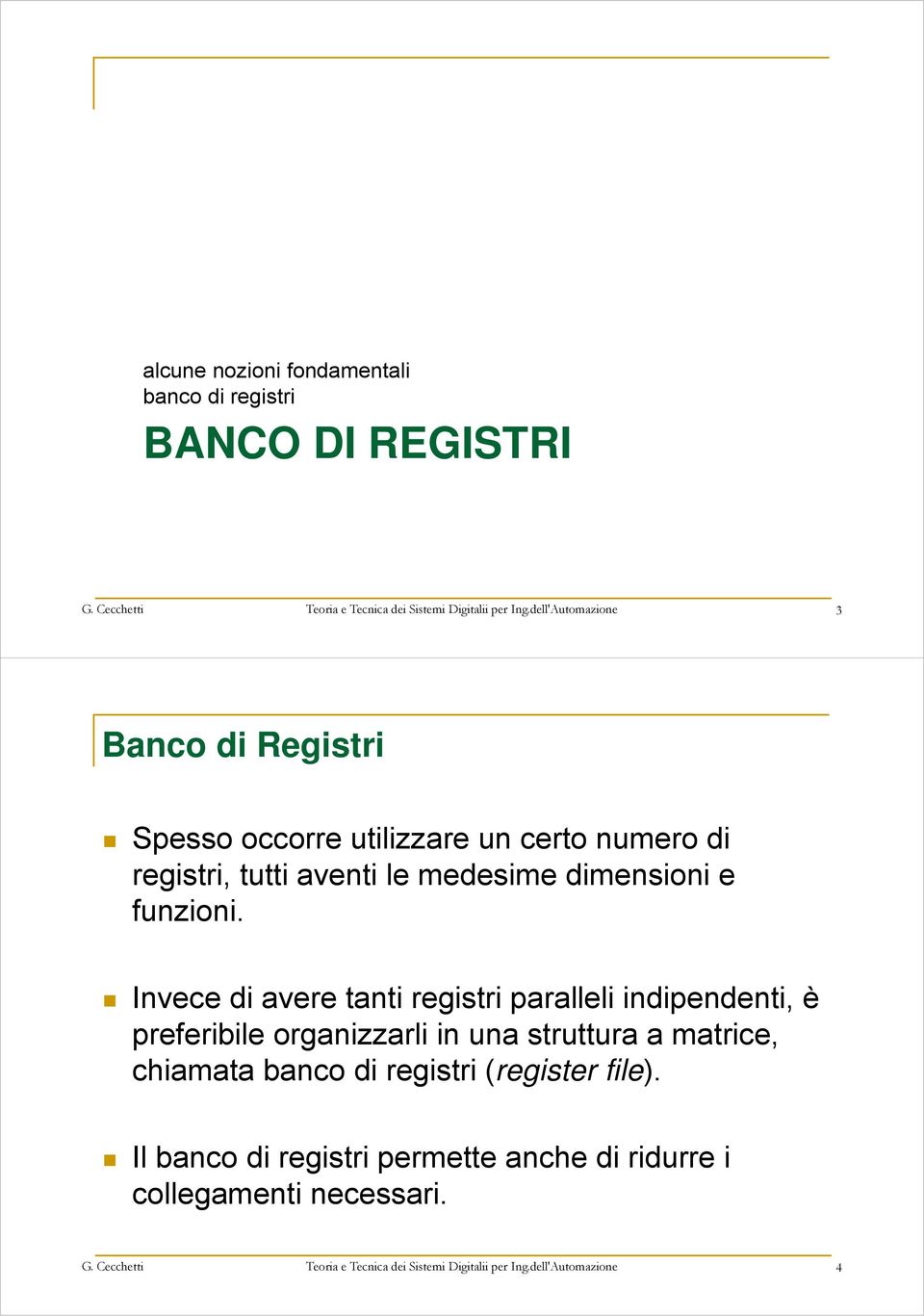 Invece di avere tanti registri paralleli indipendenti, è preferibile organizzarli in una struttura a matrice, chiamata banco di registri