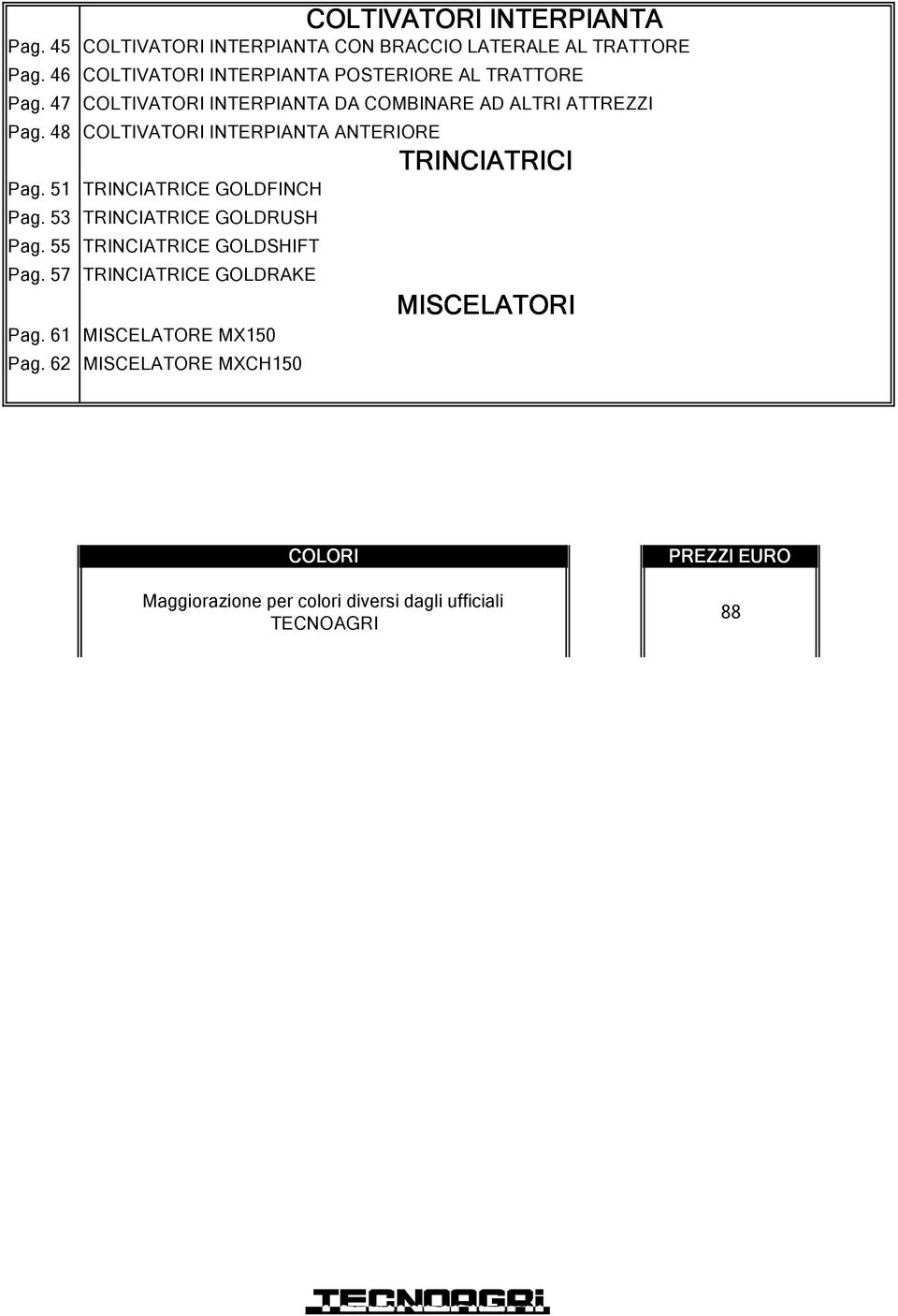 51 TRINCIATRICE GOLDFINCH Pag. 53 TRINCIATRICE GOLDRUSH Pag. 55 TRINCIATRICE GOLDSHIFT Pag. 57 TRINCIATRICE GOLDRAKE Pag.
