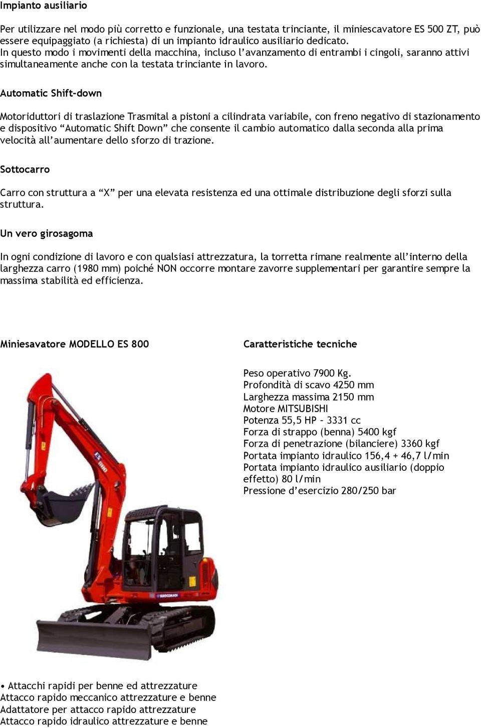 Automatic Shift-down Motoriduttori di traslazione Trasmital a pistoni a cilindrata variabile, con freno negativo di stazionamento e dispositivo Automatic Shift Down che consente il cambio automatico