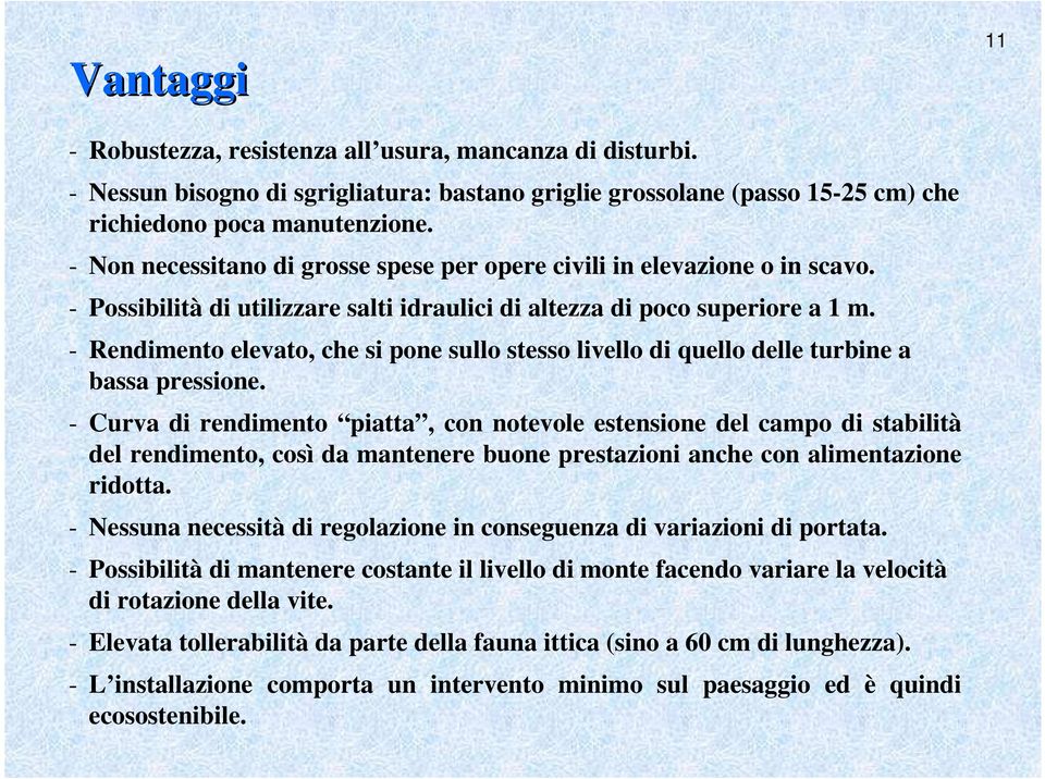 - Rendimento elevato, che si pone sullo stesso livello di quello delle turbine a bassa pressione.