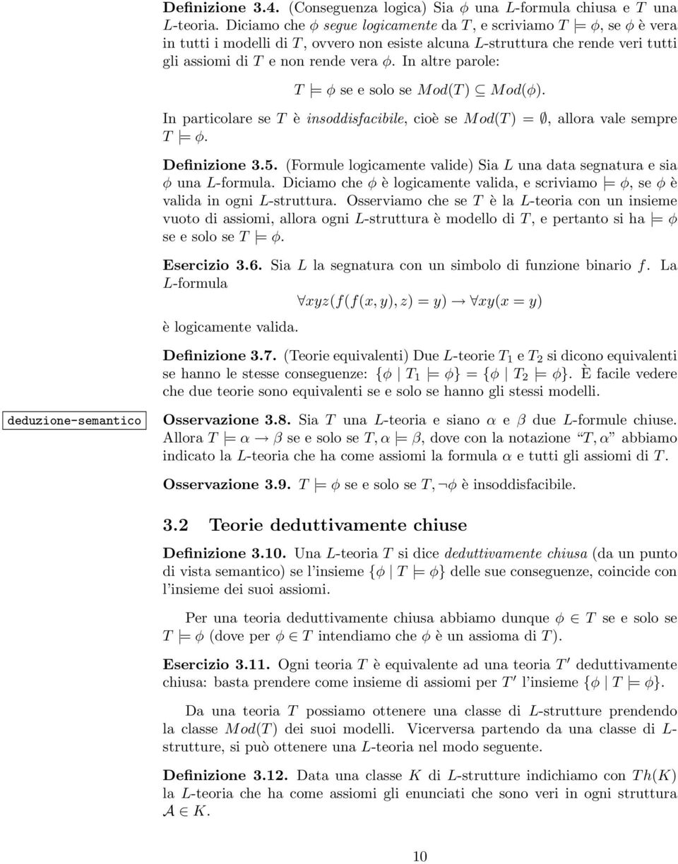 In altre parole: T = φ se e solo se Mod(T ) Mod(φ). In particolare se T è insoddisfacibile, cioè se Mod(T ) =, allora vale sempre T = φ. Definizione 3.5.