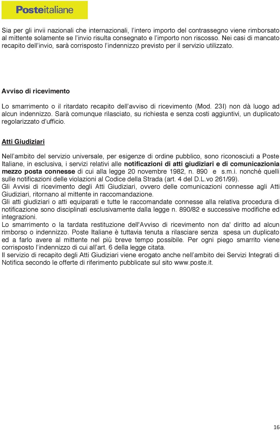 Avviso di ricevimento Lo smarrimento o il ritardato recapito dell avviso di ricevimento (Mod. 23I) non dà luogo ad alcun indennizzo.