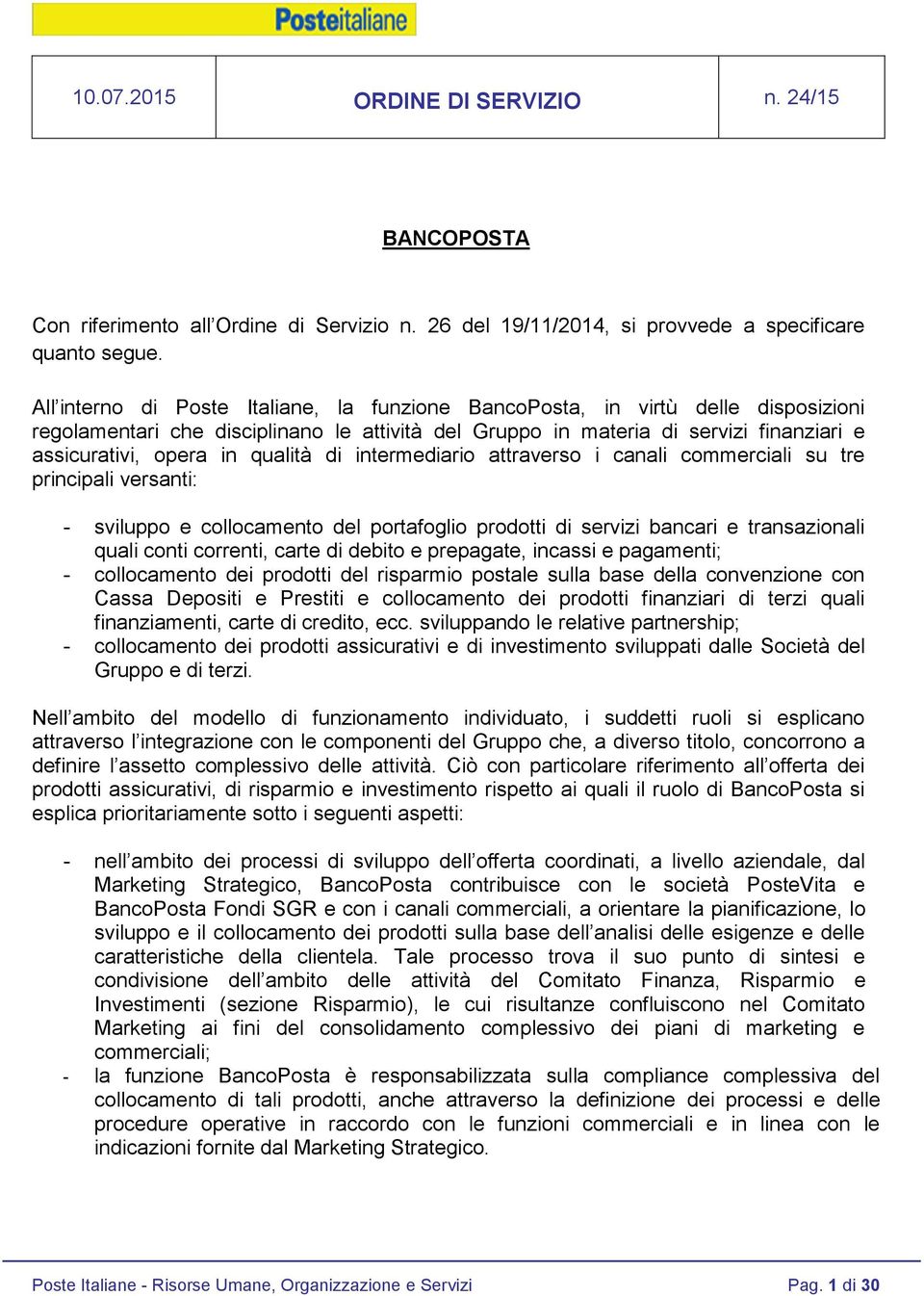 qualità di intermediario attraverso i canali commerciali su tre principali versanti: - sviluppo e collocamento del portafoglio prodotti di servizi bancari e transazionali quali conti correnti, carte